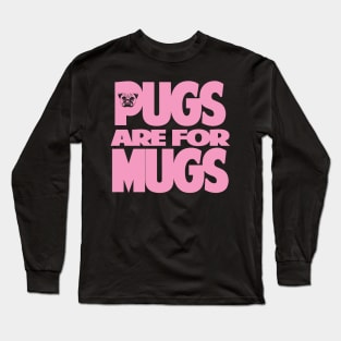 Pugs are for Mugs Long Sleeve T-Shirt